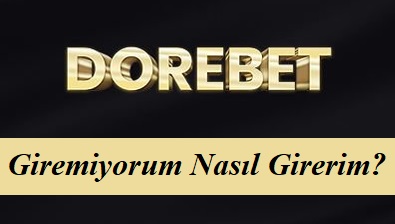 Dorebet Giremiyorum Nasıl Girerim?