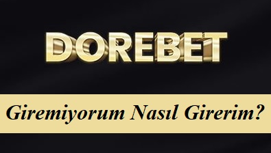 Dorebet Giremiyorum Nasıl Girerim?