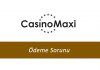 CasinoMaxi Ödeme Sorunu