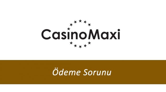 CasinoMaxi Ödeme Sorunu