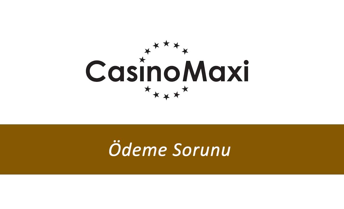 CasinoMaxi Ödeme Sorunu