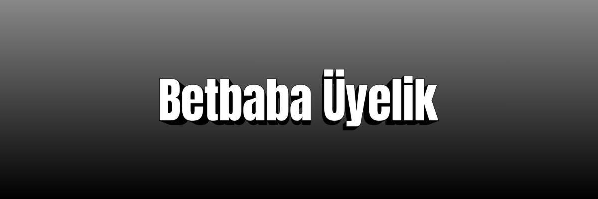 Betbaba Üyelik