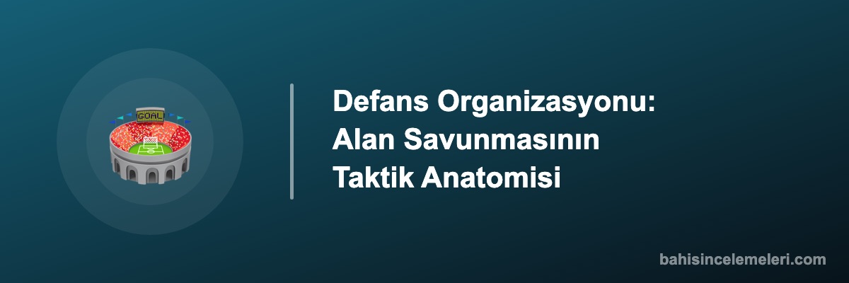 Defans Organizasyonu: Alan Savunmasının Taktik Anatomisi