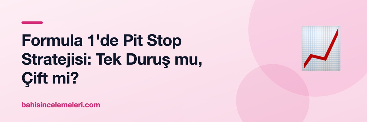 Formula 1'de Pit Stop Stratejisi: Tek Duruş mu, Çift mi?