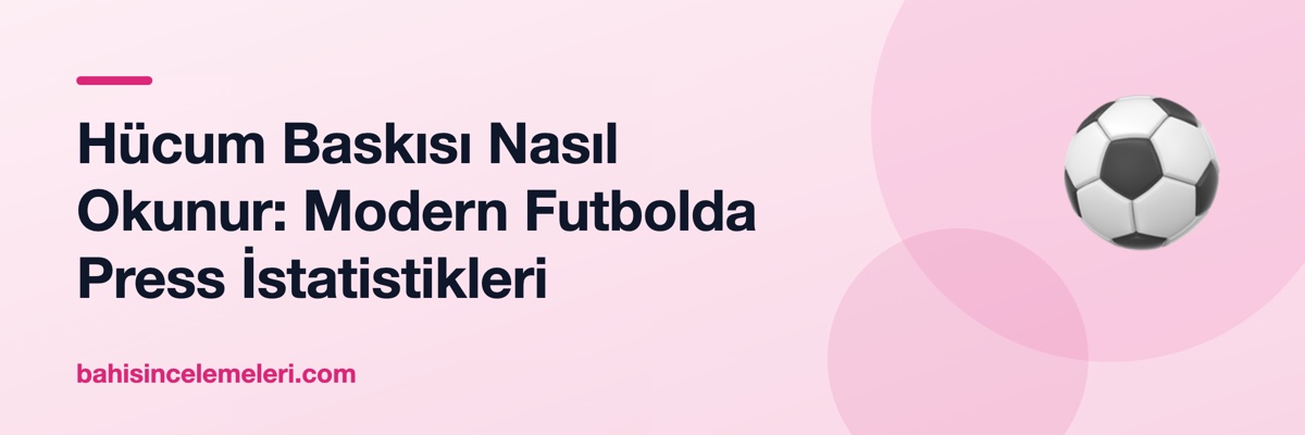 Hücum Baskısı Nasıl Okunur: Modern Futbolda Press İstatistikleri